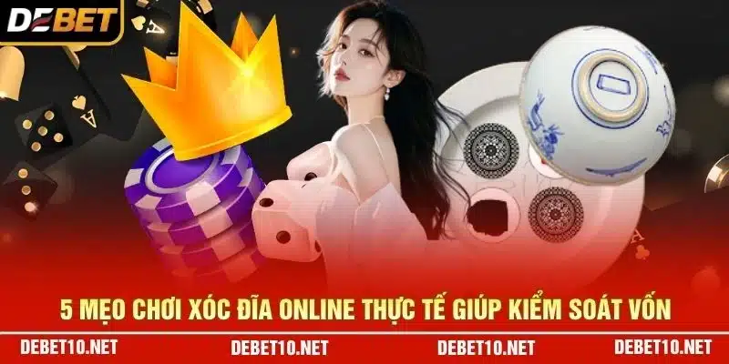 5 mẹo chơi xóc đĩa online thực tế giúp kiểm soát vốn
