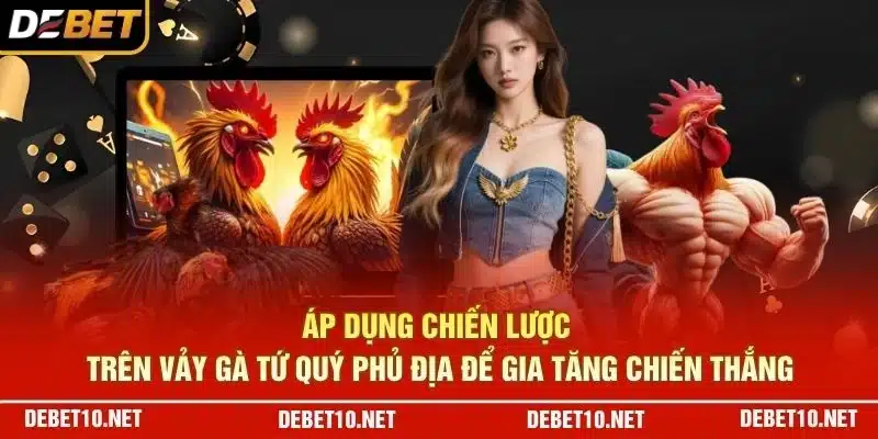 Áp dụng chiến lược trên vảy gà tứ quý phủ địa để gia tăng chiến thắng