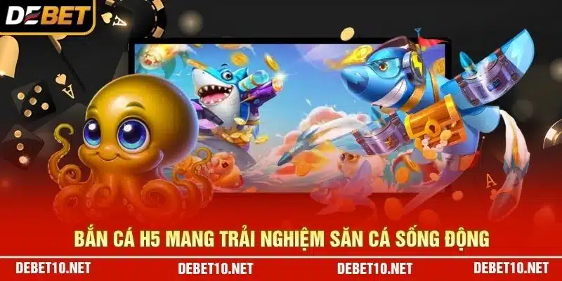 Bắn Cá H5 mang trải nghiệm săn cá sống động