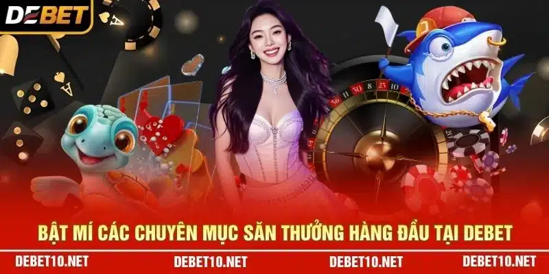 Bật mí các chuyên mục săn thưởng hàng đầu tại Debet