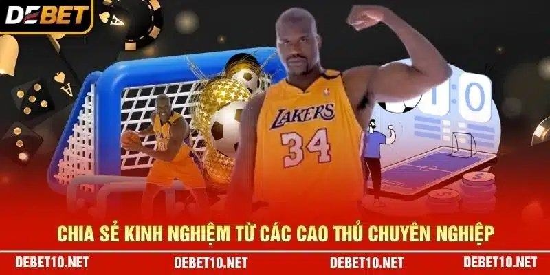Chia sẻ kinh nghiệm từ các cao thủ chuyên nghiệp