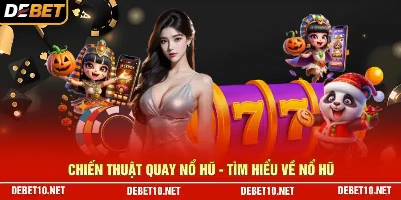Chiến thuật quay nổ hũ - Tìm hiểu về nổ hũ