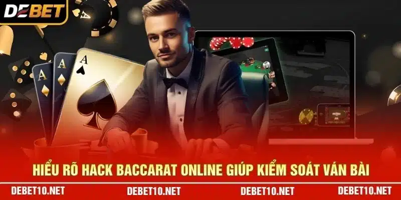 Hiểu rõ Hack Baccarat online giúp kiểm soát ván bài