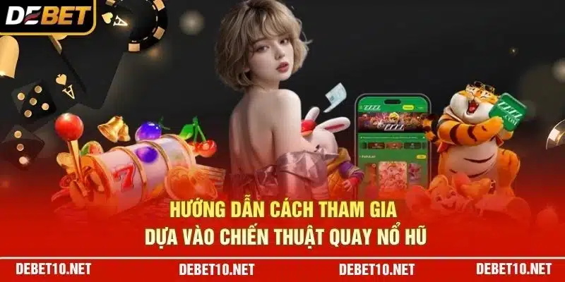 Hướng dẫn cách tham gia dựa vào chiến thuật quay nổ hũ