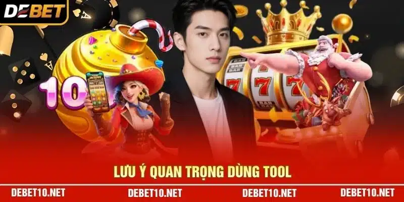 Lưu ý quan trọng dùng tool 