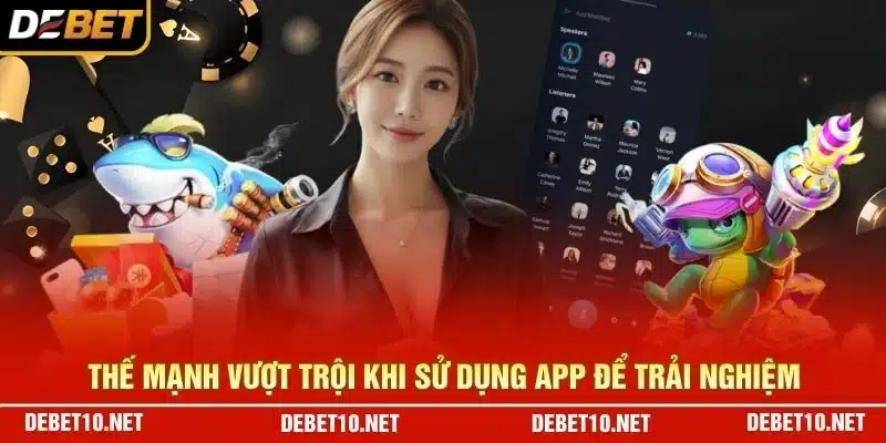 Thế mạnh vượt trội khi sử dụng app để trải nghiệm