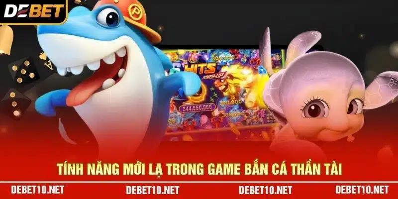 Tính năng mới lạ trong game Bắn Cá Thần Tài