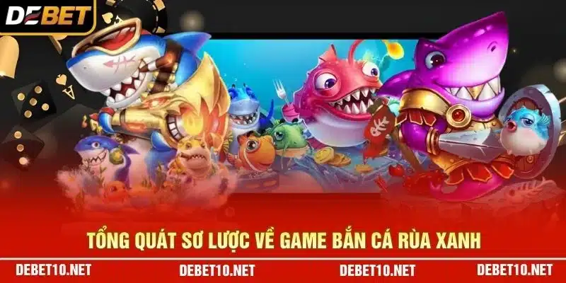 Tổng quát sơ lược về game Bắn Cá Rùa xanh