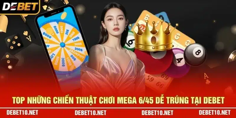 Top những chiến thuật chơi Mega 6/45 dễ trúng tại Debet