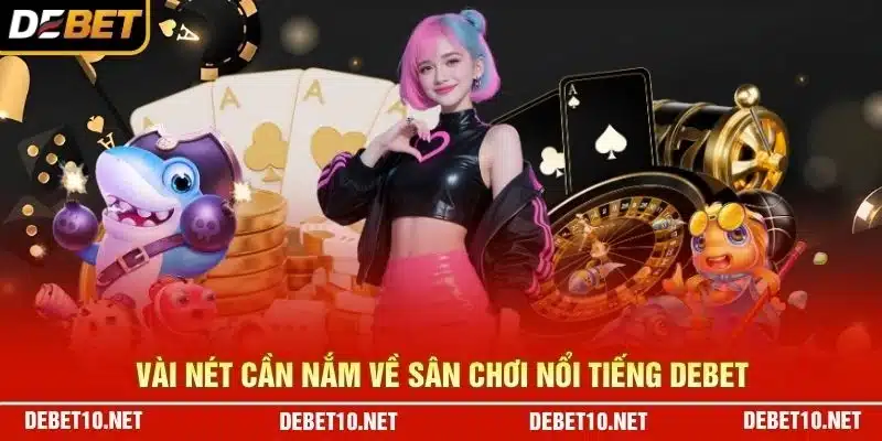 Vài nét cần nắm về sân chơi nổi tiếng Debet